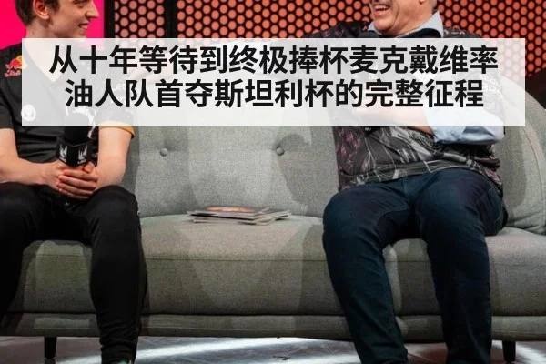 从十年等待到终极捧杯麦克戴维率油人队首夺斯坦利杯的完整征程