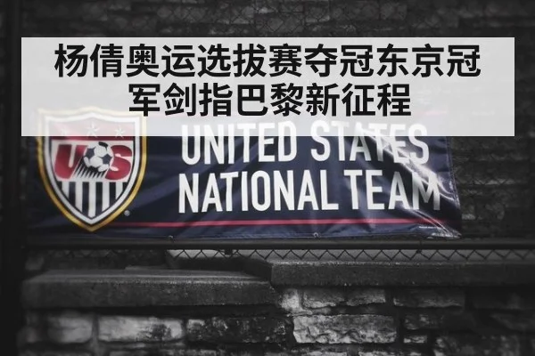 杨倩奥运选拔赛夺冠东京冠军剑指巴黎新征程